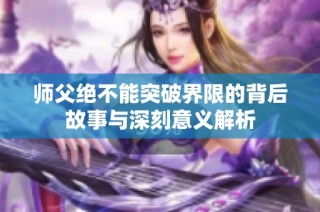 师父绝不能突破界限的背后故事与深刻意义解析