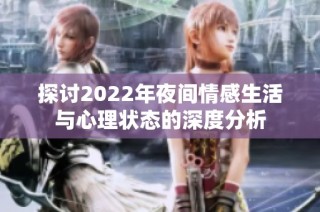 探讨2022年夜间情感生活与心理状态的深度分析