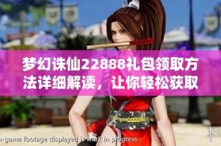 梦幻诛仙22888礼包领取方法详细解读，让你轻松获取游戏福利