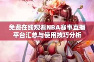 免费在线观看NBA赛事直播平台汇总与使用技巧分析