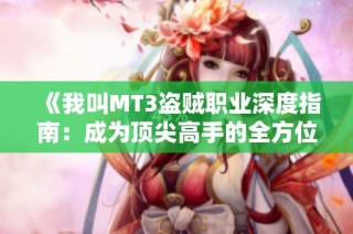 《我叫MT3盗贼职业深度指南：成为顶尖高手的全方位策略与技巧》