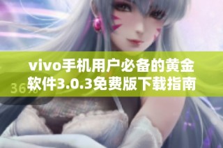 vivo手机用户必备的黄金软件3.0.3免费版下载指南