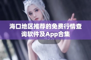 海口地区推荐的免费行情查询软件及App合集