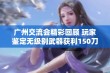 广州交流会精彩回顾 玩家鉴定无级别武器获利150刀