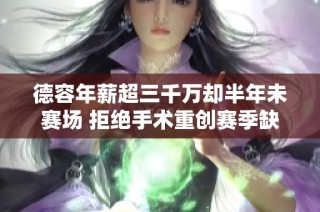 德容年薪超三千万却半年未赛场 拒绝手术重创赛季缺席两次