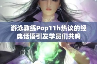 游泳教练Pop11h热议的经典话语引发学员们共鸣