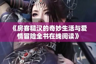 《房客糙汉的奇妙生活与爱情冒险全书在线阅读》