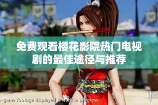 免费观看樱花影院热门电视剧的最佳途径与推荐