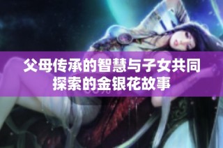 父母传承的智慧与子女共同探索的金银花故事