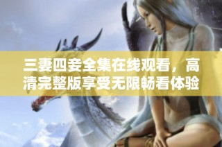 三妻四妾全集在线观看，高清完整版享受无限畅看体验