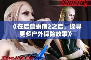 《在后营露宿2之后，探寻更多户外探险故事》