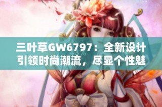 三叶草GW6797：全新设计引领时尚潮流，尽显个性魅力