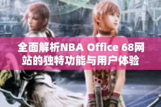 全面解析NBA Office 68网站的独特功能与用户体验