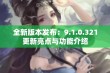 全新版本发布：9.1.0.321更新亮点与功能介绍