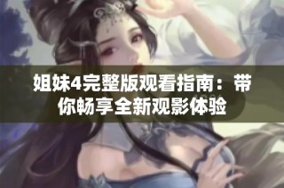 姐妹4完整版观看指南：带你畅享全新观影体验