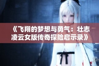 《飞翔的梦想与勇气：壮志凌云女版传奇探险启示录》