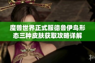 魔兽世界正式服德鲁伊鸟形态三种皮肤获取攻略详解