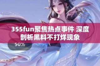 355fun聚焦热点事件 深度剖析黑料不打烊现象