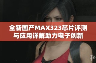 全新国产MAX323芯片评测与应用详解助力电子创新