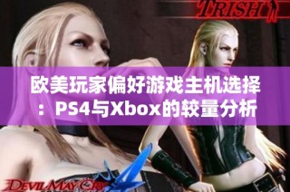 欧美玩家偏好游戏主机选择：PS4与Xbox的较量分析