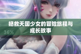 拯救天国少女的冒险旅程与成长故事