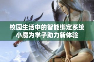 校园生活中的智能绑定系统小魔为学子助力新体验