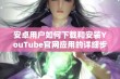 安卓用户如何下载和安装YouTube官网应用的详细步骤解析