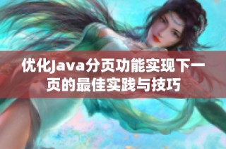 优化Java分页功能实现下一页的最佳实践与技巧