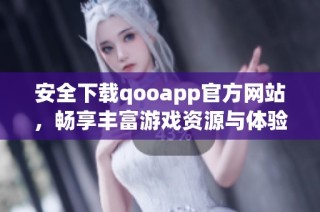 安全下载qooapp官方网站，畅享丰富游戏资源与体验