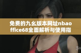 免费的九幺版本网址nbaoffice68全面解析与使用指南