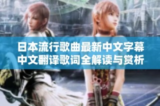 日本流行歌曲最新中文字幕中文翻译歌词全解读与赏析