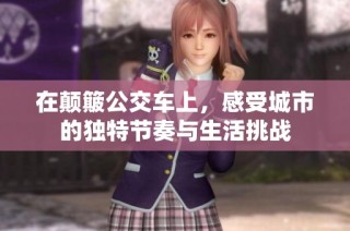 在颠簸公交车上，感受城市的独特节奏与生活挑战