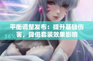 平衡调整发布：提升基础伤害，降低套装效果影响