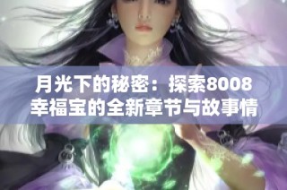 月光下的秘密：探索8008幸福宝的全新章节与故事情节