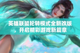 英雄联盟轮转模式全新改版，开启精彩游戏新篇章