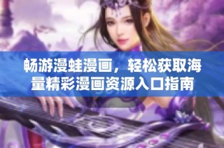 畅游漫蛙漫画，轻松获取海量精彩漫画资源入口指南