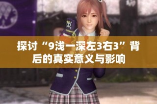探讨“9浅一深左3右3”背后的真实意义与影响