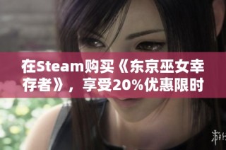 在Steam购买《东京巫女幸存者》，享受20%优惠限时抢购！