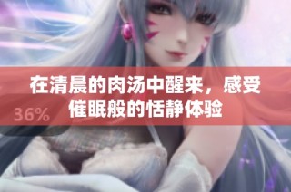 在清晨的肉汤中醒来，感受催眠般的恬静体验