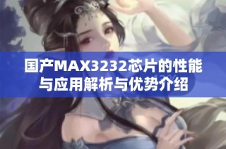 国产MAX3232芯片的性能与应用解析与优势介绍