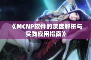 《MCNP软件的深度解析与实践应用指南》