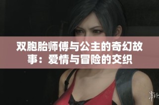双胞胎师傅与公主的奇幻故事：爱情与冒险的交织