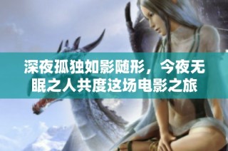 深夜孤独如影随形，今夜无眠之人共度这场电影之旅