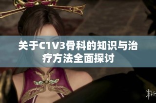 关于C1V3骨科的知识与治疗方法全面探讨