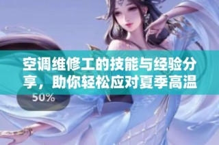 空调维修工的技能与经验分享，助你轻松应对夏季高温