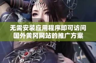 无需安装应用程序即可访问国外黄冈网站的推广方案