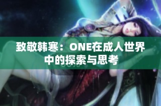 致敬韩寒：ONE在成人世界中的探索与思考