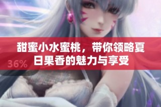 甜蜜小水蜜桃，带你领略夏日果香的魅力与享受