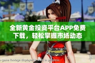 全新黄金投资平台APP免费下载，轻松掌握市场动态