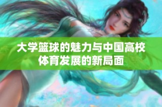 大学篮球的魅力与中国高校体育发展的新局面